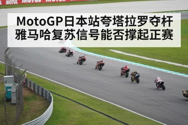 MotoGP日本站夸塔拉罗夺杆 雅马哈复苏信号能否撑起正赛